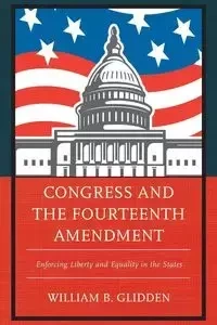 Congress and the Fourteenth Amendment - William Glidden  B.