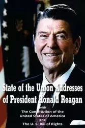 State of the Union Addresses of President Ronald Reagan with The Constitution of the United States of America and Bill of Rights - Reagan Ronald