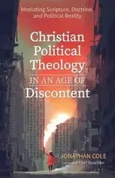Christian Political Theology in an Age of Discontent - Cole Jonathan