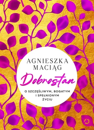 Dobrostan. O szczęśliwym, bogatym i spełnionym życiu - Agnieszka Maciąg