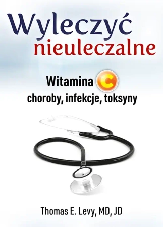 Wyleczyć nieuleczalne. Witamina C - choroby, infekcje, toksyny (dodruk 2024) - Thomas E. Levy, MD, JD