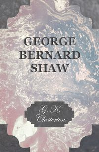 George Bernard Shaw - Chesterton G. K.