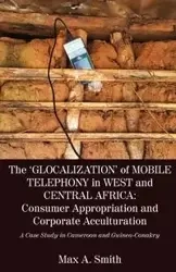The 'Glocalization' of Mobile Telephony in West and Central Africa - Max A. Smith