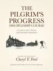 The Pilgrim's Progress Discipleship Course - Cheryl V. Ford