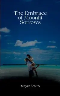 The Embrace of Moonlit Sorrows - Smith Mayer