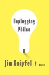 Unplugging Philco - Jim Knipfel