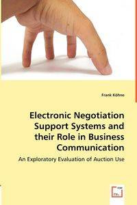 Electronic Negotiation Support Systems and their Role in Business Communication - Frank Köhne