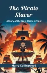 The Pirate Slaver A Story Of The West African Coast - Harry Collingwood