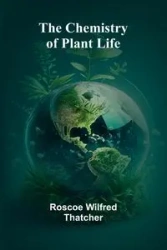 The Chemistry of Plant Life - Wilfred Roscoe Thatcher
