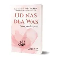 Od nas dla Was. Przewodnik po obszarach terapii inspiowany własną historią - Małgorzata Kaczmarczyk