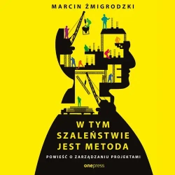 audiobook W tym szaleństwie jest metoda. Powieść o zarządzaniu projektami - Marcin Żmigrodzki