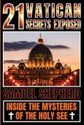 21 Vatican Secrets Exposed - Samuel Shepherd