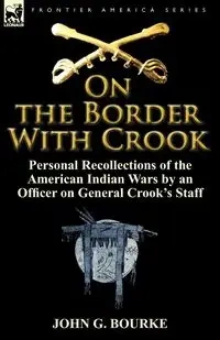 On the Border with Crook - Bourke John G.