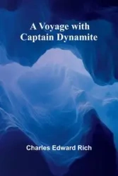 A Voyage with Captain Dynamite - Edward Rich Charles
