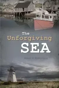 The Unforgiving Sea - Karen V. Robichaud