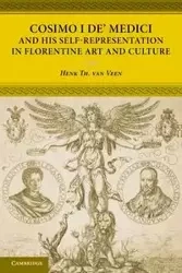 Cosimo I de' Medici and His Self-Representation in Florentine Art and Culture - Van Veen Henk Th