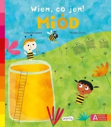 Akademia mądrego dziecka. Wiem, co jem! Miód - Franoise Laurent, Nicolas Gouny, Katarzyna Grzyb