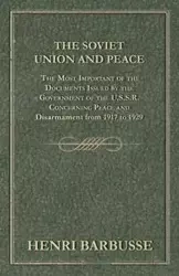 The Soviet Union and Peace - The Most Important of the Documents Issued by the Government of the U.S.S.R. Concerning Peace and Disarmament from 1917 T - Barbusse Henri