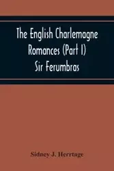 The English Charlemagne Romances (Part I) Sir Ferumbras - J. Sidney Herrtage