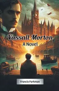 Vassall Morton A Novel - Francis Parkman