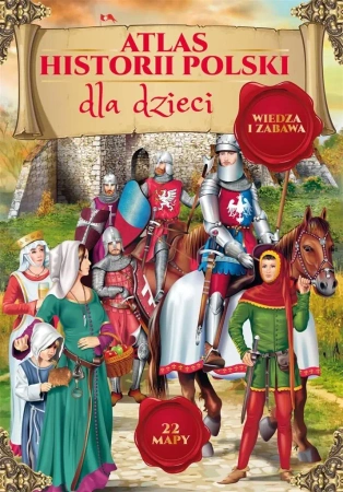 Atlas historii Polski dla dzieci - praca zbiorowa