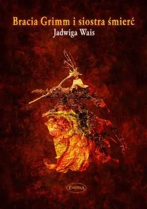 Bracia Grimm i siostra śmierć - Jadwiga Wais