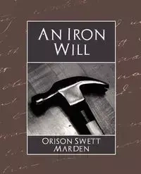 The Iron Will - Marden Orison Swett