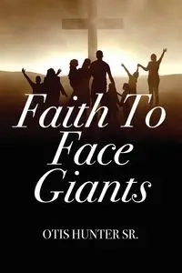 Faith to Face Giants - Hunter Otis Sr