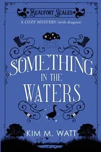 Something in the Waters - a cozy mystery (with dragons) - Kim M. Watt