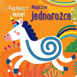 Pogłaszcz mnie! Magiczne jednorożce - praca zbiorowa