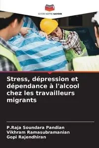 Stress, dépression et dépendance à l'alcool chez les travailleurs migrants - Pandian P.Raja Soundara
