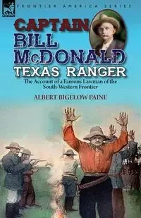 Captain Bill McDonald Texas Ranger - Albert Paine Bigelow