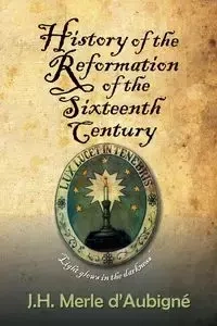 History of the Reformation of the Sixteenth Century - Merle D'Aubigné