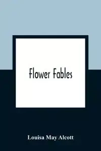 Flower Fables - May Louisa Alcott