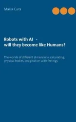 Robots with AI - will they become like Humans? - Maria Cura