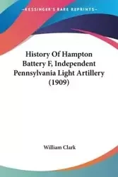 History Of Hampton Battery F, Independent Pennsylvania Light Artillery (1909) - Clark William