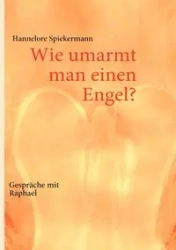 Wie umarmt man einen Engel? - Hannelore Spiekermann