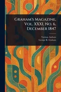 Graham's Magazine, Vol. XXXI, No. 6, December 1847 - Various