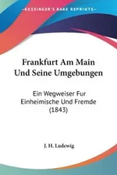 Frankfurt Am Main Und Seine Umgebungen - Ludewig J. H.