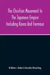 The Christian Movement In The Japanese Empire Including Korea And Formosa A Year Book For 1916 Fourteenth Annual Issue - Lincoln Dearing John