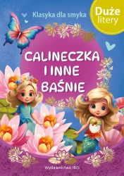 Klasyka dla smyka. Calineczka i inne baśnie - praca zbiorowa