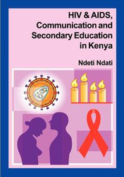 HIV and AIDS, Communication, and Secondary Education in Kenya - Ndati Ndeti