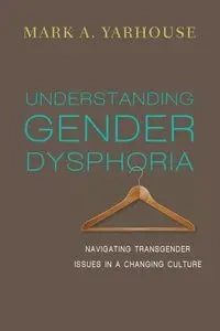 Understanding Gender Dysphoria - Mark A. Yarhouse