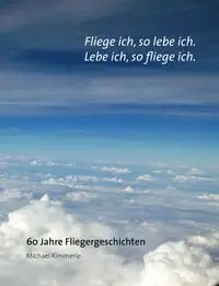 Fliege ich, so lebe ich. Lebe ich, so fliege ich. - Michael Kimmerle