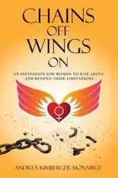 Chains Off Wings On - Andrea Kimberger-Monairgy
