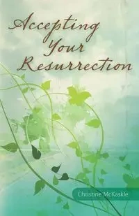 Accepting Your Resurrection - Christine McKaskle