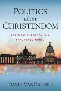 Politics after Christendom - David VanDrunen