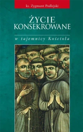 Życie konsekrowane w tajemnicy Kościoła - Ks. Zygmunt Podlejski