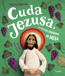 Cuda Jezusa, czyli dlaczego pójdziemy do nieba - Justyna Bednarek, Anna Salamon