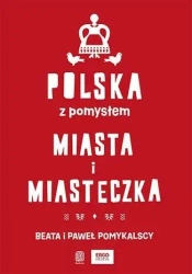 Polska z pomysłem. Miasta i miasteczka - Beata i Paweł Pomykalscy